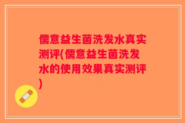 儒意益生菌洗发水真实测评(儒意益生菌洗发水的使用效果真实测评)