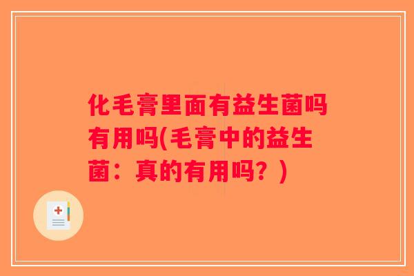 化毛膏里面有益生菌吗有用吗(毛膏中的益生菌：真的有用吗？)