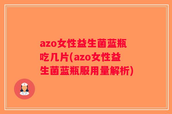 azo女性益生菌蓝瓶吃几片(azo女性益生菌蓝瓶服用量解析)