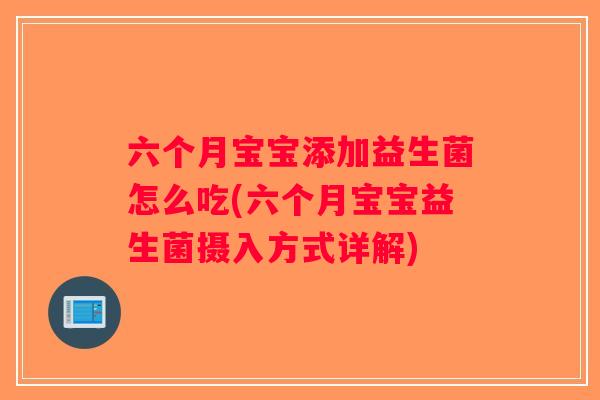六个月宝宝添加益生菌怎么吃(六个月宝宝益生菌摄入方式详解)