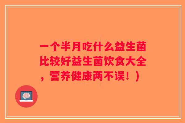 一个半月吃什么益生菌比较好益生菌饮食大全，营养健康两不误！)