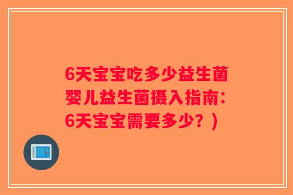 6天宝宝吃多少益生菌婴儿益生菌摄入指南：6天宝宝需要多少？)
