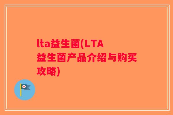 lta益生菌(LTA益生菌产品介绍与购买攻略) lta益生菌(LTA益生菌产品介绍与购买攻略)