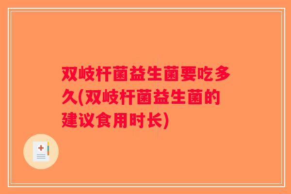 双岐杆菌益生菌要吃多久(双岐杆菌益生菌的建议食用时长)