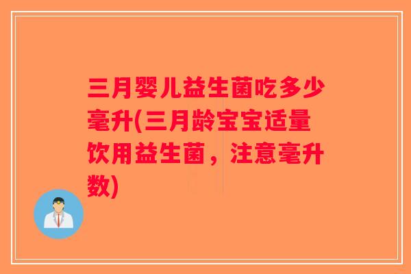 三月婴儿益生菌吃多少毫升(三月龄宝宝适量饮用益生菌,注意毫升数) 三月婴儿益生菌吃多少毫升(三月龄宝宝适量饮用益生菌,注意毫升数)