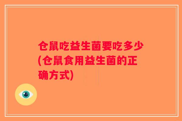 仓鼠吃益生菌要吃多少(仓鼠食用益生菌的正确方式)