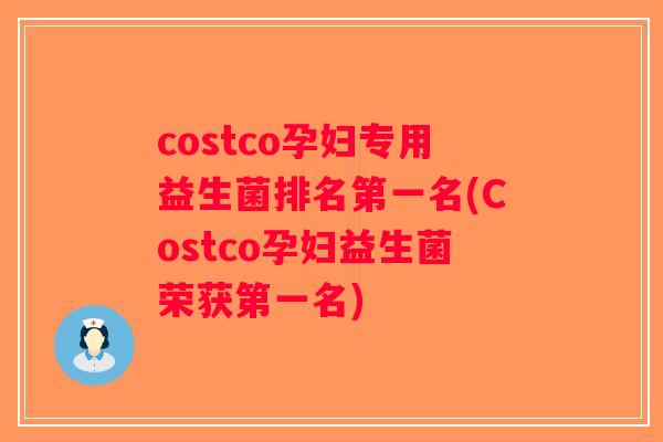 costco孕妇专用益生菌排名第一名(Costco孕妇益生菌荣获第一名)