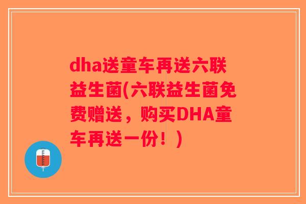 dha送童车再送六联益生菌(六联益生菌免费赠送，购买DHA童车再送一份！)