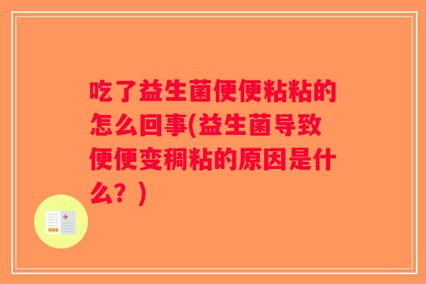 吃了益生菌便便粘粘的怎么回事(益生菌导致便便变稠粘的原因是什么?) 吃了益生菌便便粘粘的怎么回事(益生菌导致便便变稠粘的原因是什么?)