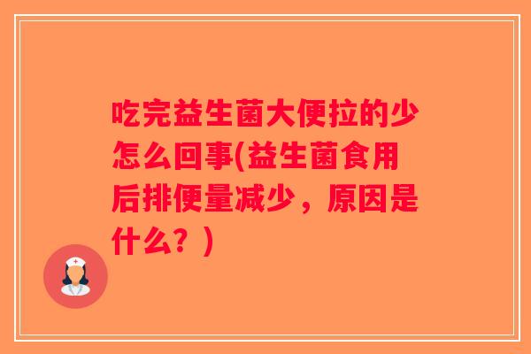 吃完益生菌大便拉的少怎么回事(益生菌食用后排便量减少，原因是什么？)