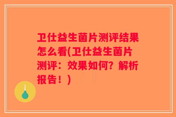 卫仕益生菌片测评结果怎么看(卫仕益生菌片测评:效果如何?解析报告!) 卫仕益生菌片测评结果怎么看(卫仕益生菌片测评:效果如何?解析报告!)