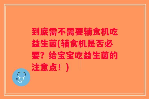 到底需不需要辅食机吃益生菌(辅食机是否必要？给宝宝吃益生菌的注意点！)