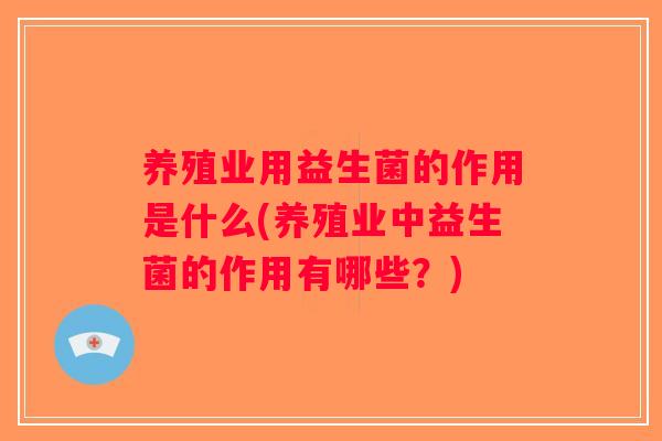 养殖业用益生菌的作用是什么(养殖业中益生菌的作用有哪些？)