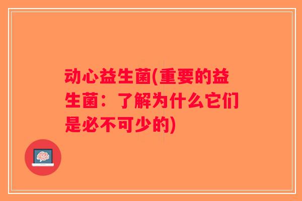 动心益生菌(重要的益生菌：了解为什么它们是必不可少的)