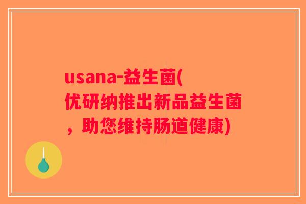 usana-益生菌(优研纳推出新品益生菌，助您维持肠道健康)
