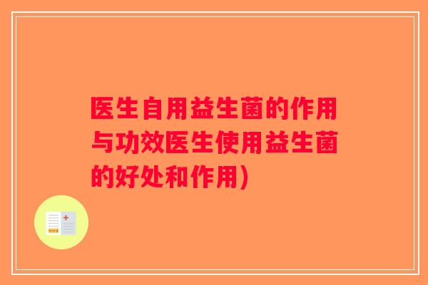 医生自用益生菌的作用与功效医生使用益生菌的好处和作用)