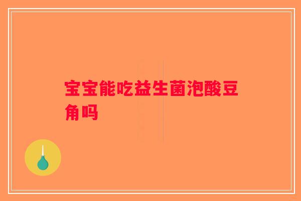宝宝能吃益生菌泡酸豆角吗