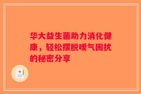华大益生菌助力消化健康,轻松摆脱嗳气困扰的秘密分享 华大益生菌助力消化健康,轻松摆脱嗳气困扰的秘密分享