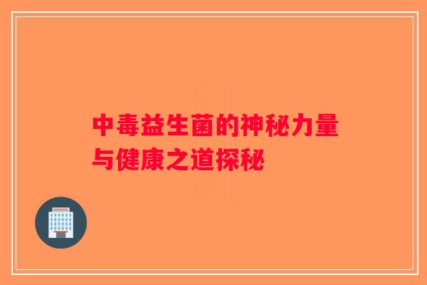 中毒益生菌的神秘力量与健康之道探秘