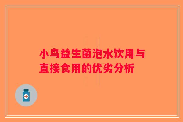 小鸟益生菌泡水饮用与直接食用的优劣分析