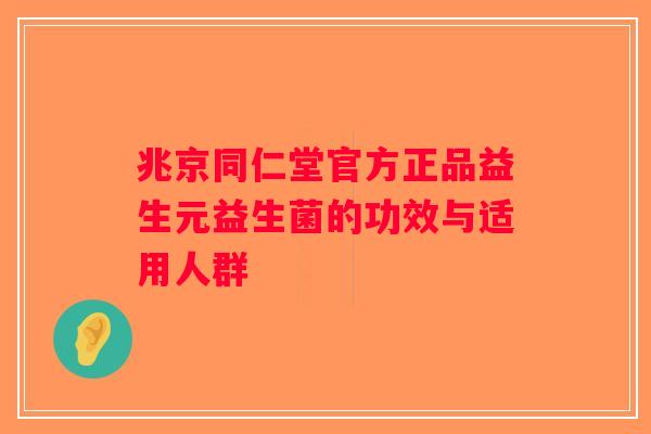 兆京同仁堂官方正品益生元益生菌的功效与适用人群