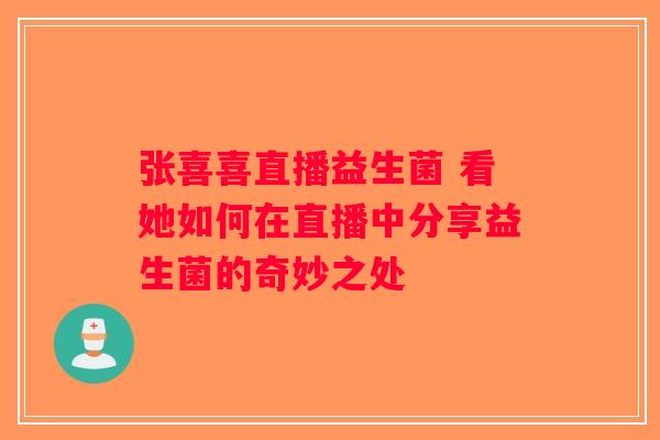 张喜喜直播益生菌 看她如何在直播中分享益生菌的奇妙之处