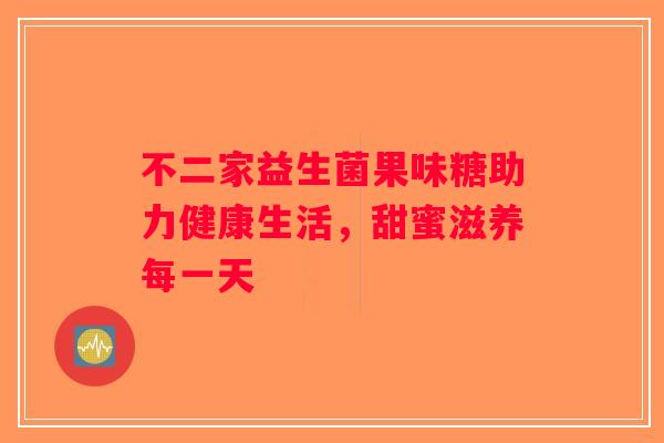 不二家益生菌果味糖助力健康生活,甜蜜滋养每一天 不二家益生菌果味糖助力健康生活,甜蜜滋养每一天