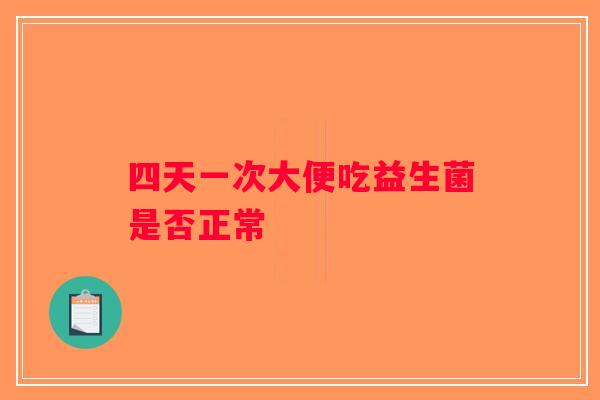 四天一次大便吃益生菌是否正常