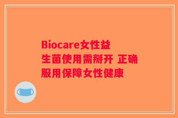 Biocare女性益生菌使用需掰开 正确服用保障女性健康 Biocare女性益生菌使用需掰开 正确服用保障女性健康