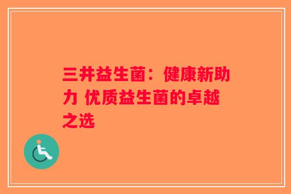 三井益生菌：健康新助力 优质益生菌的卓越之选