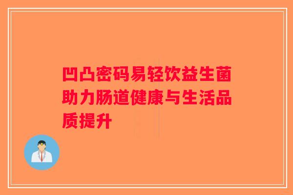凹凸密码易轻饮益生菌助力肠道健康与生活品质提升
