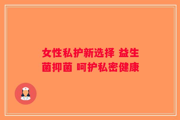 女性私护新选择 益生菌抑菌 呵护私密健康