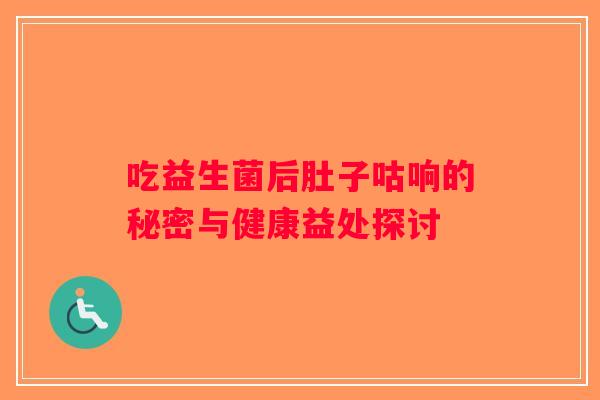 吃益生菌后肚子咕响的秘密与健康益处探讨