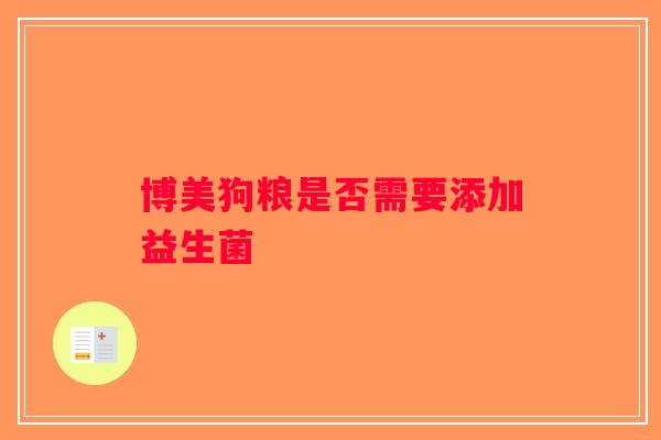 博美狗粮是否需要添加益生菌