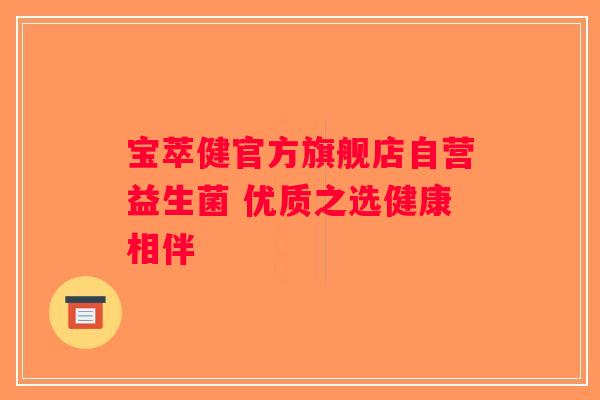 宝萃健官方旗舰店自营益生菌 优质之选健康相伴 宝萃健官方旗舰店自营益生菌 优质之选健康相伴