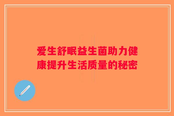 爱生舒眠益生菌助力健康提升生活质量的秘密