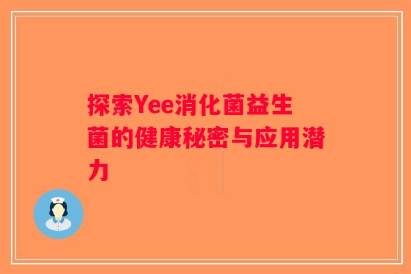探索Yee消化菌益生菌的健康秘密与应用潜力