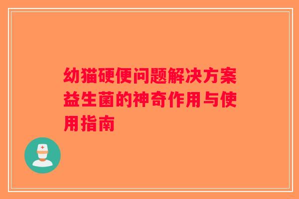 幼猫硬便问题解决方案益生菌的神奇作用与使用指南