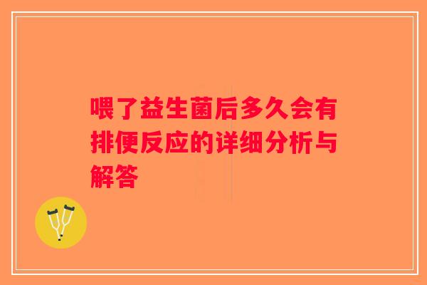 喂了益生菌后多久会有排便反应的详细分析与解答