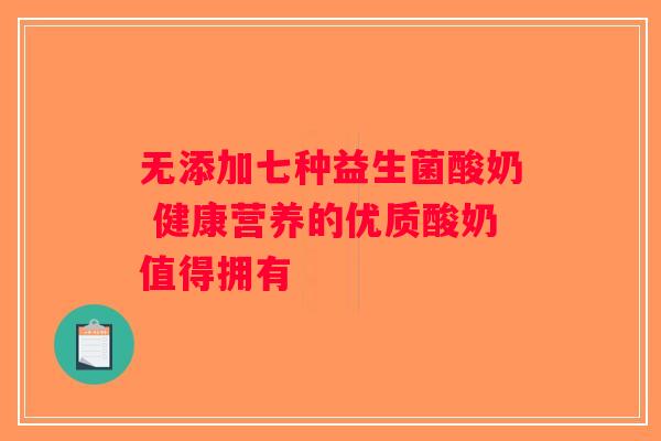 无添加七种益生菌酸奶 健康营养的优质酸奶值得拥有