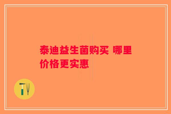 泰迪益生菌购买 哪里价格更实惠