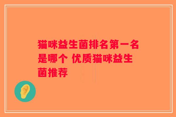 猫咪益生菌排名第一名是哪个 优质猫咪益生菌推荐