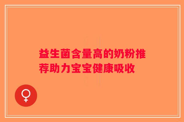 益生菌含量高的奶粉推荐助力宝宝健康吸收
