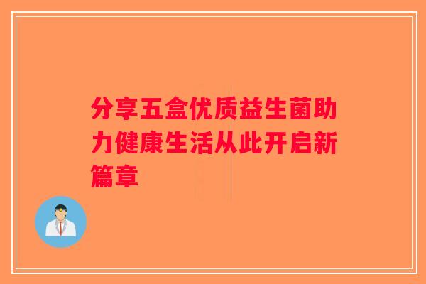 分享五盒优质益生菌助力健康生活从此开启新篇章