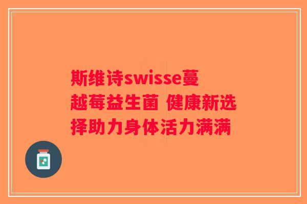 斯维诗swisse蔓越莓益生菌 健康新选择助力身体活力满满