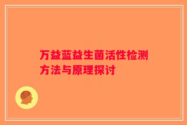 万益蓝益生菌活性检测方法与原理探讨
