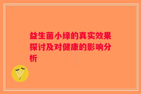 益生菌小绿的真实效果探讨及对健康的影响分析