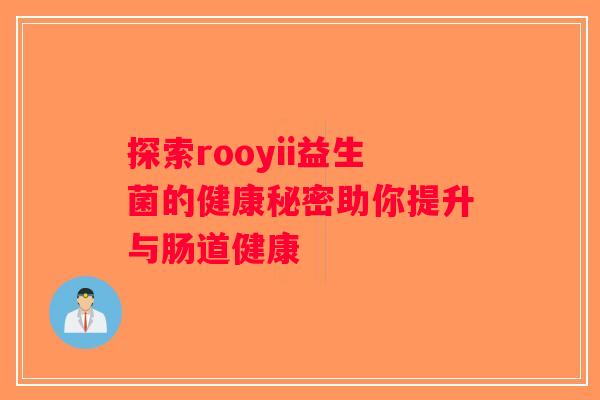 探索rooyii益生菌的健康秘密助你提升与肠道健康