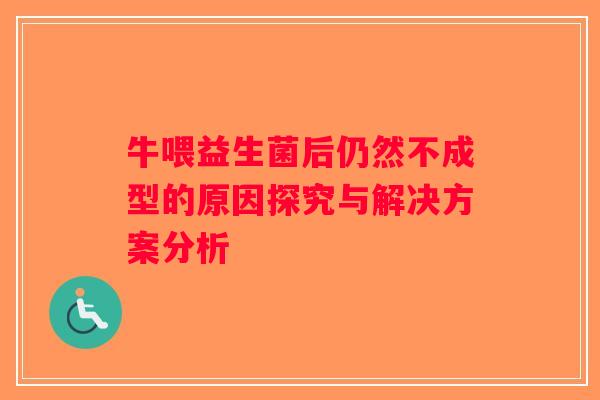 牛喂益生菌后仍然不成型的原因探究与解决方案分析