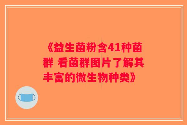 《益生菌粉含41种菌群 看菌群图片了解其丰富的微生物种类》